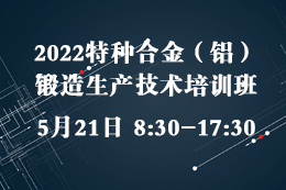 2022特种合金（铝）锻造生产技术培训班